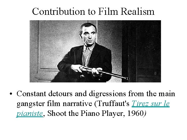 Contribution to Film Realism • Constant detours and digressions from the main gangster film