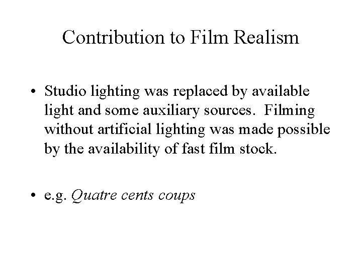 Contribution to Film Realism • Studio lighting was replaced by available light and some