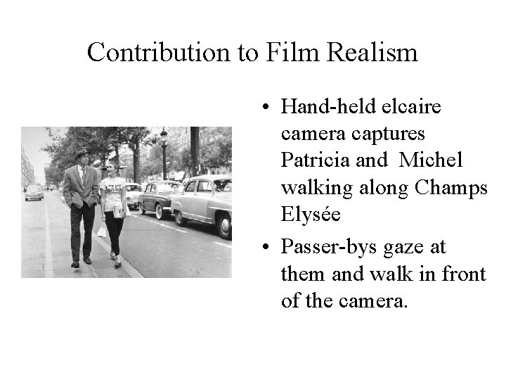 Contribution to Film Realism • Hand-held elcaire camera captures Patricia and Michel walking along