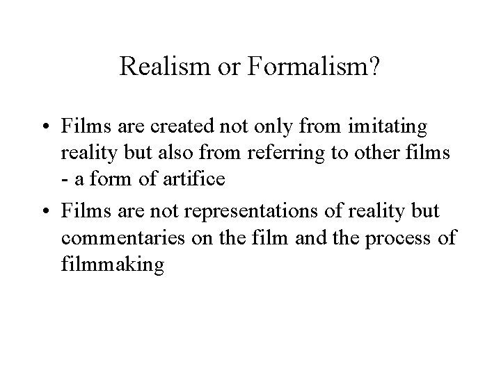 Realism or Formalism? • Films are created not only from imitating reality but also