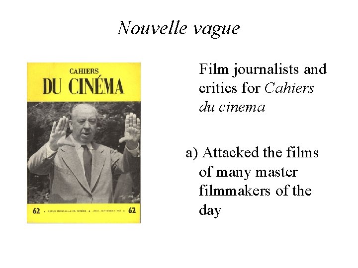 Nouvelle vague Film journalists and critics for Cahiers du cinema a) Attacked the films