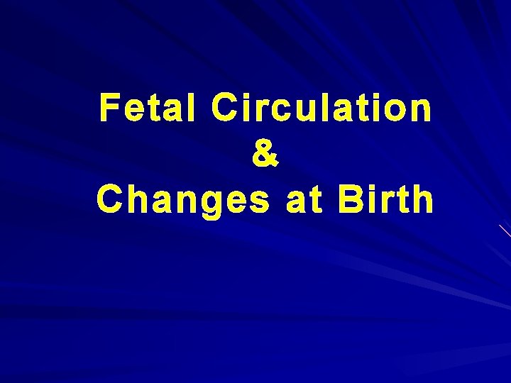 Fetal Circulation & Changes at Birth 