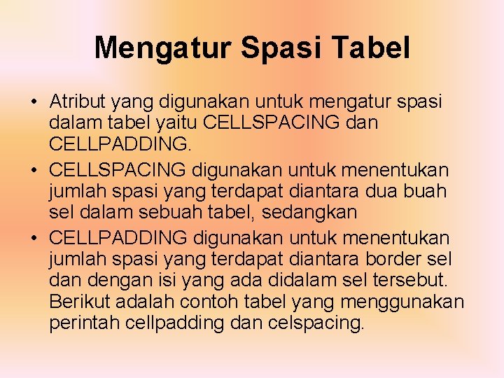 Mengatur Spasi Tabel • Atribut yang digunakan untuk mengatur spasi dalam tabel yaitu CELLSPACING