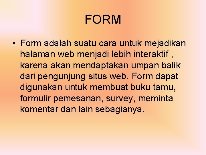 FORM • Form adalah suatu cara untuk mejadikan halaman web menjadi lebih interaktif ,
