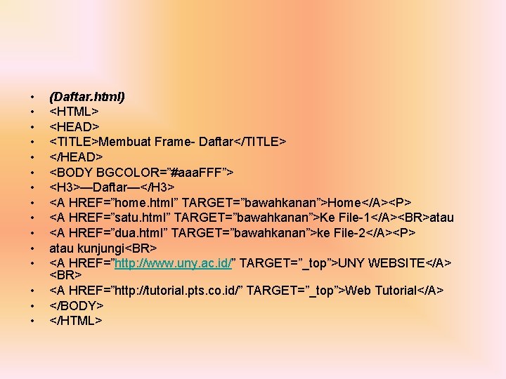  • • • • (Daftar. html) <HTML> <HEAD> <TITLE>Membuat Frame- Daftar</TITLE> </HEAD> <BODY