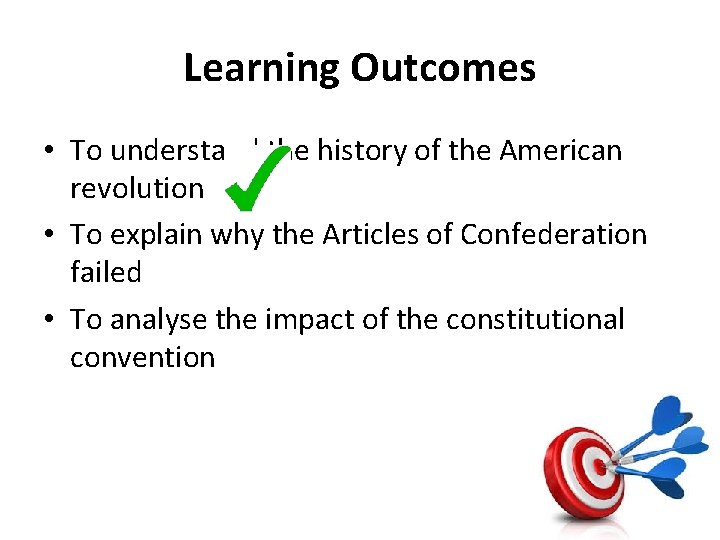 Learning Outcomes • To understand the history of the American revolution • To explain