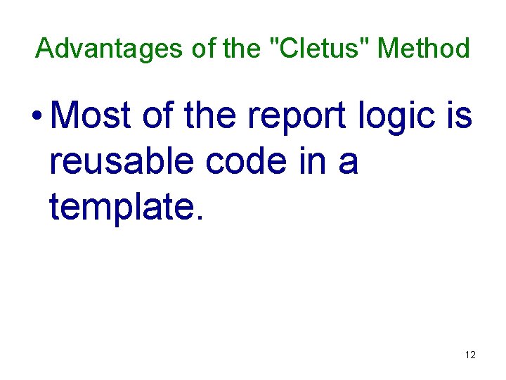 Advantages of the "Cletus" Method • Most of the report logic is reusable code