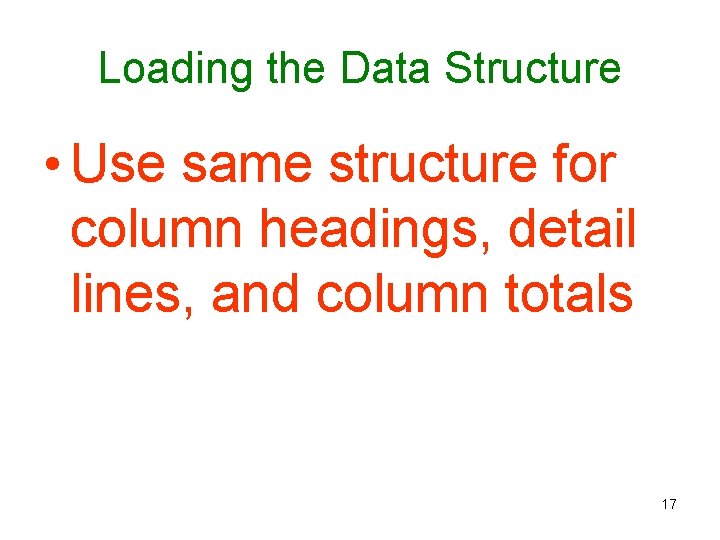 Loading the Data Structure • Use same structure for column headings, detail lines, and