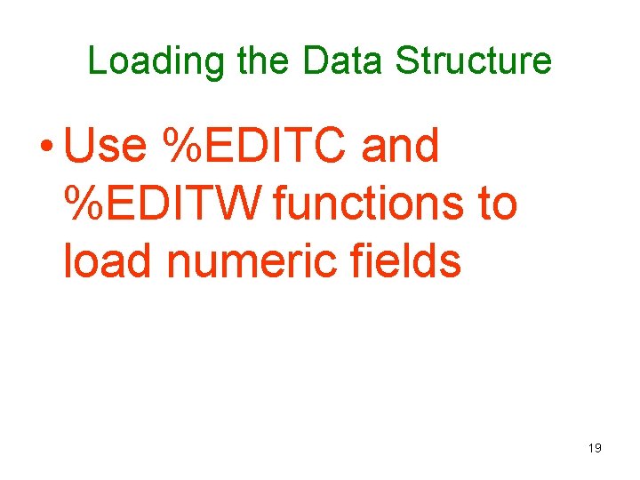 Loading the Data Structure • Use %EDITC and %EDITW functions to load numeric fields