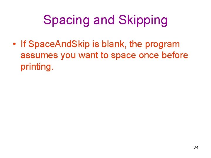 Spacing and Skipping • If Space. And. Skip is blank, the program assumes you