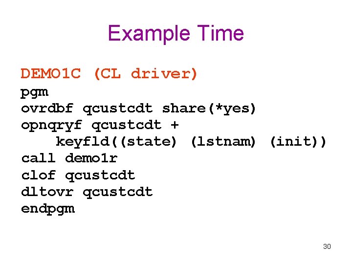 Example Time DEMO 1 C (CL driver) pgm ovrdbf qcustcdt share(*yes) opnqryf qcustcdt +