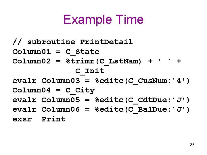 Example Time // subroutine Print. Detail Column 01 = C_State Column 02 = %trimr(C_Lst.