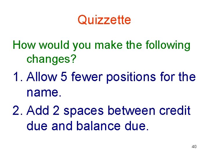 Quizzette How would you make the following changes? 1. Allow 5 fewer positions for