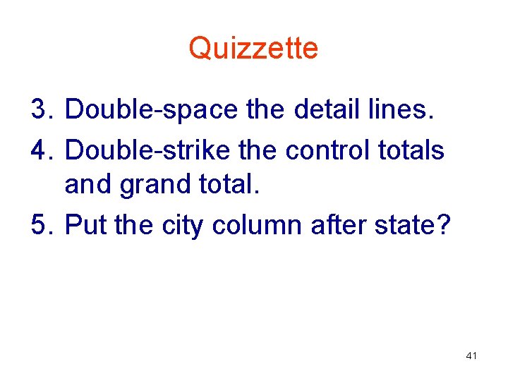 Quizzette 3. Double-space the detail lines. 4. Double-strike the control totals and grand total.