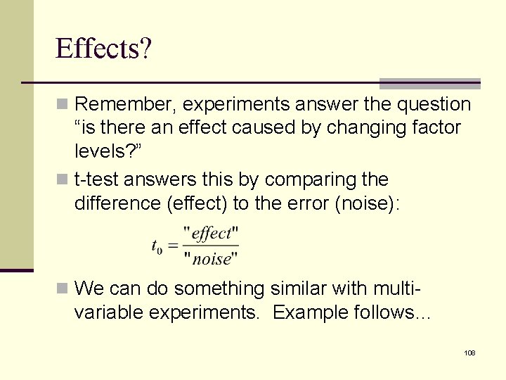 Effects? n Remember, experiments answer the question “is there an effect caused by changing