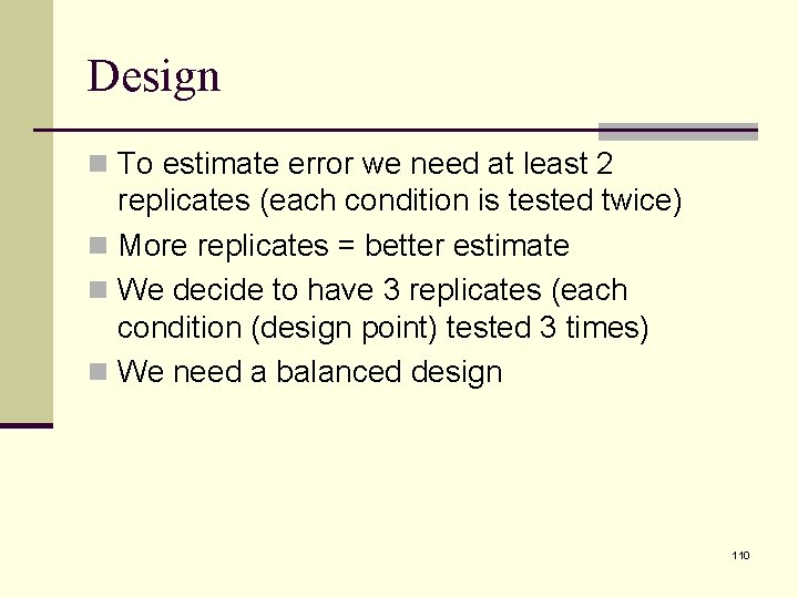 Design n To estimate error we need at least 2 replicates (each condition is