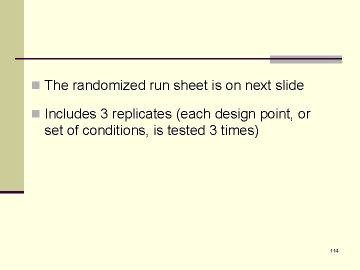 n The randomized run sheet is on next slide n Includes 3 replicates (each
