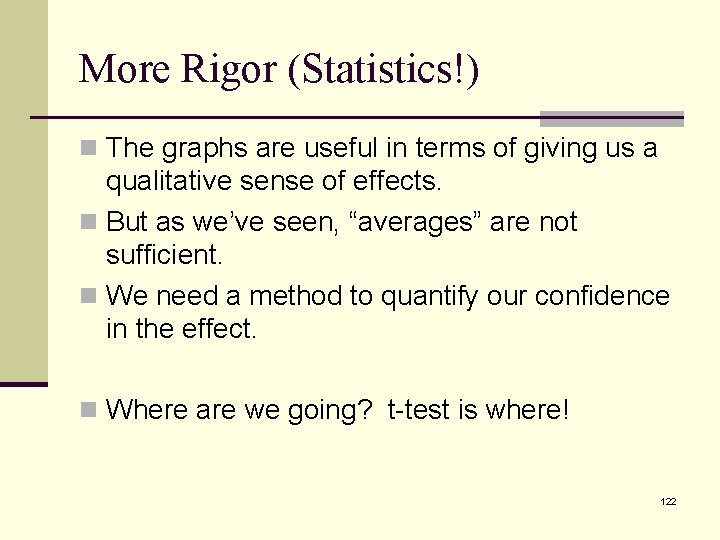 More Rigor (Statistics!) n The graphs are useful in terms of giving us a