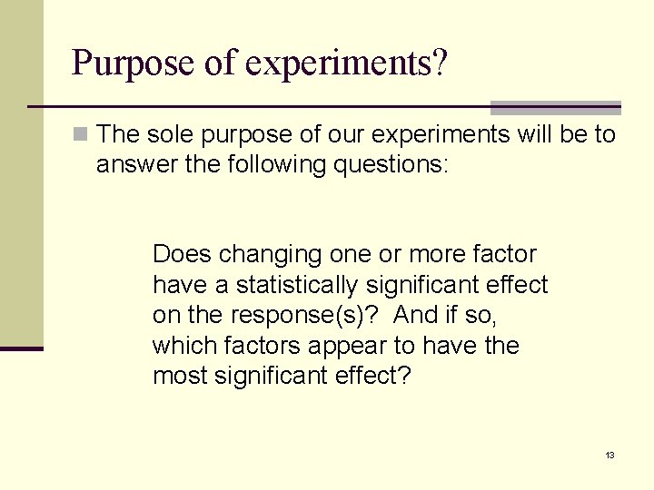 Purpose of experiments? n The sole purpose of our experiments will be to answer
