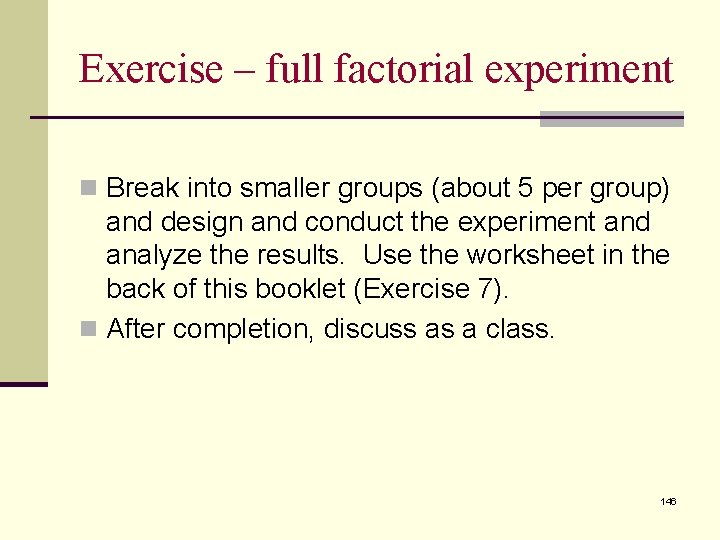 Exercise – full factorial experiment n Break into smaller groups (about 5 per group)