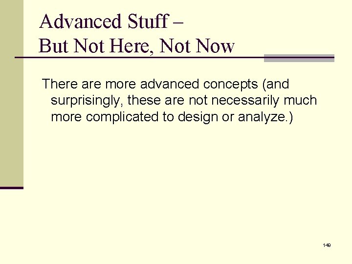 Advanced Stuff – But Not Here, Not Now There are more advanced concepts (and