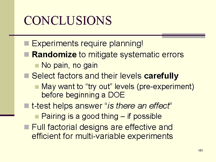 CONCLUSIONS n Experiments require planning! n Randomize to mitigate systematic errors n No pain,