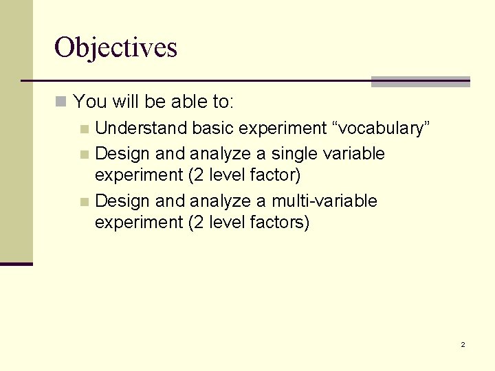 Objectives n You will be able to: n Understand basic experiment “vocabulary” n Design
