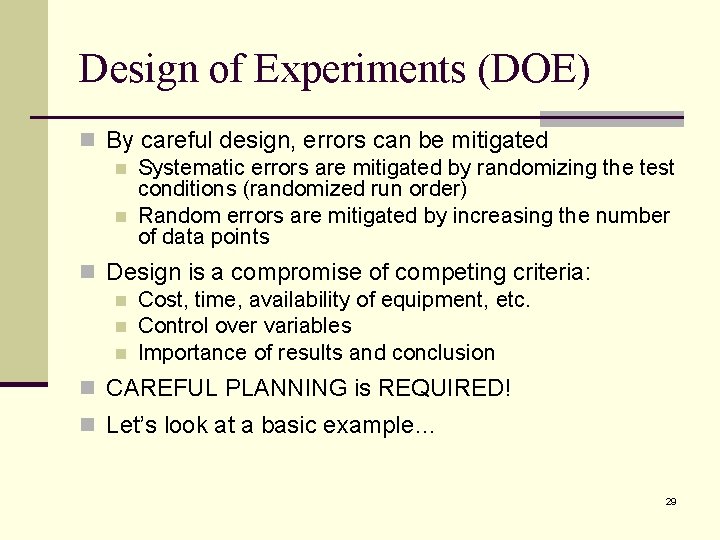 Design of Experiments (DOE) n By careful design, errors can be mitigated n Systematic