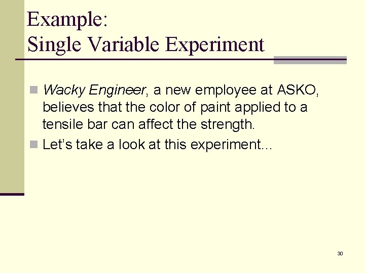 Example: Single Variable Experiment n Wacky Engineer, a new employee at ASKO, believes that