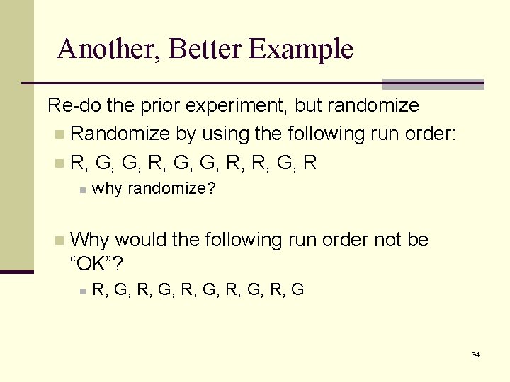 Another, Better Example Re-do the prior experiment, but randomize n Randomize by using the