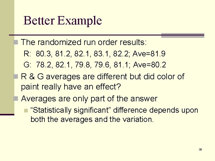 Better Example n The randomized run order results: R: 80. 3, 81. 2, 82.