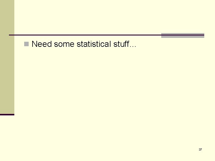 n Need some statistical stuff… 37 