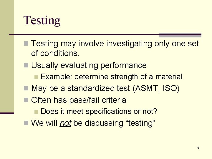Testing n Testing may involve investigating only one set of conditions. n Usually evaluating