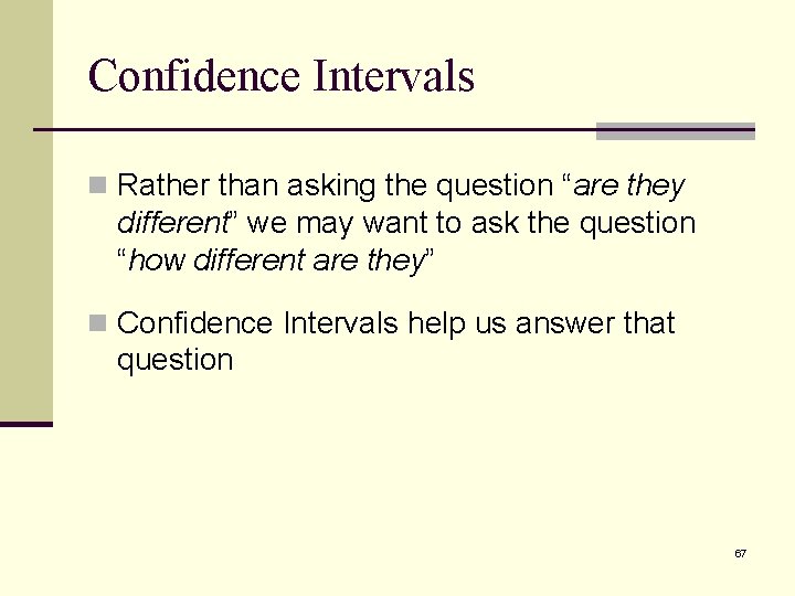 Confidence Intervals n Rather than asking the question “are they different” we may want