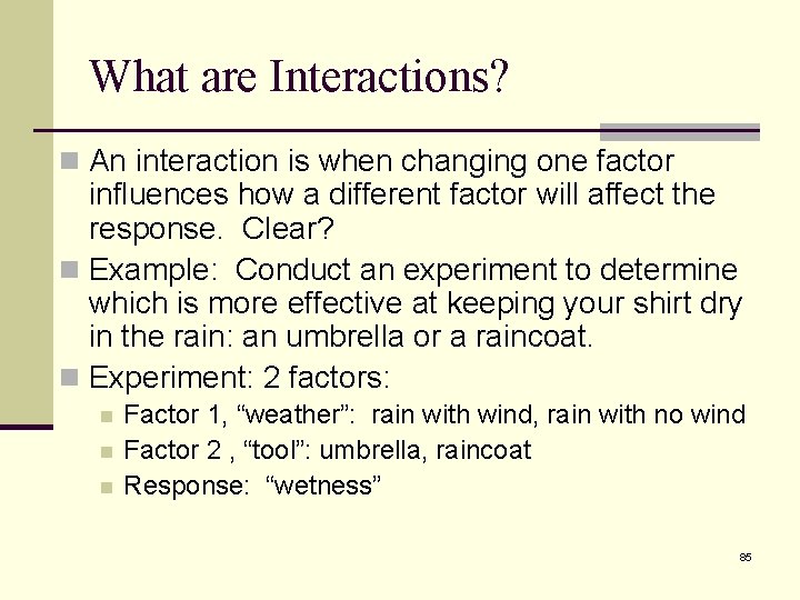 What are Interactions? n An interaction is when changing one factor influences how a