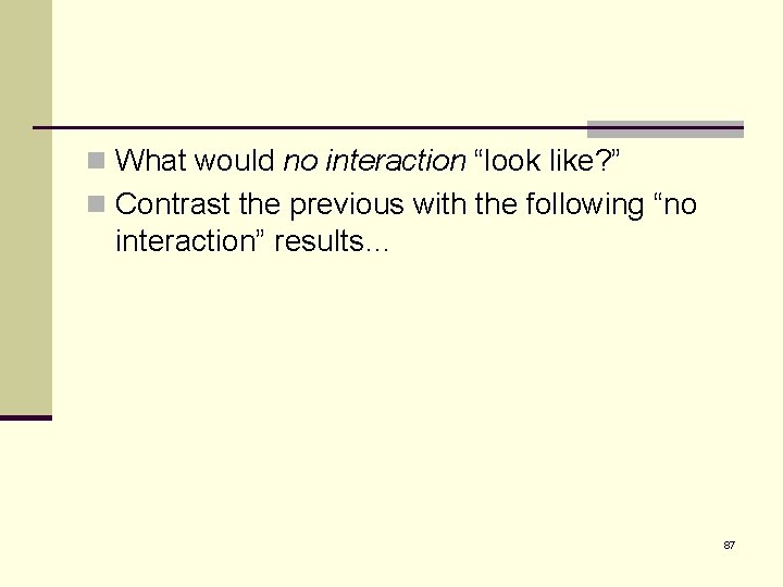 n What would no interaction “look like? ” n Contrast the previous with the