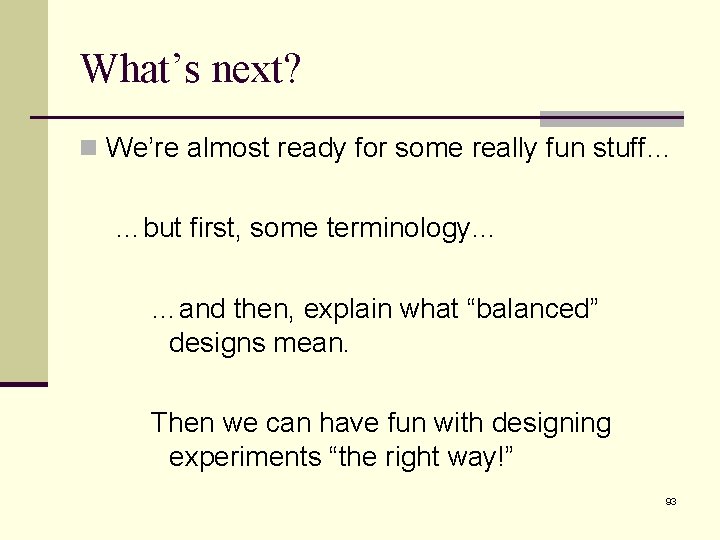 What’s next? n We’re almost ready for some really fun stuff… …but first, some