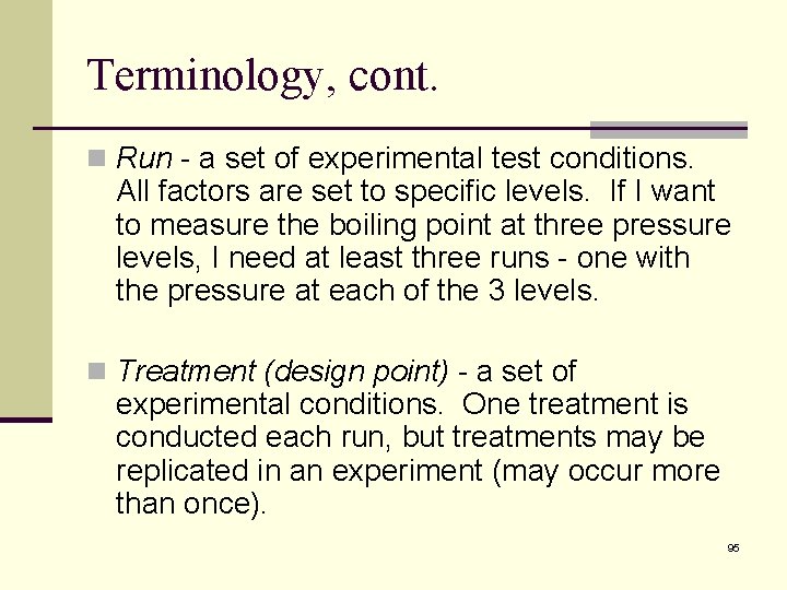 Terminology, cont. n Run - a set of experimental test conditions. All factors are