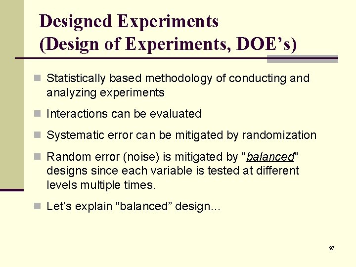 Designed Experiments (Design of Experiments, DOE’s) n Statistically based methodology of conducting and analyzing