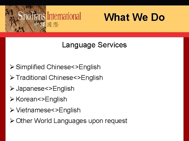 What We Do Language Services Ø Simplified Chinese<>English Ø Traditional Chinese<>English Ø Japanese<>English Ø