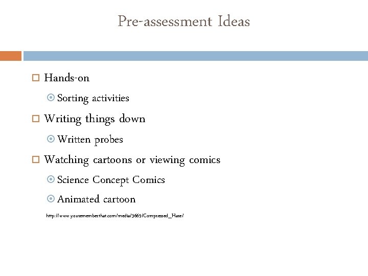 Pre-assessment Ideas Hands-on Sorting activities Written probes Writing things down Watching cartoons or viewing
