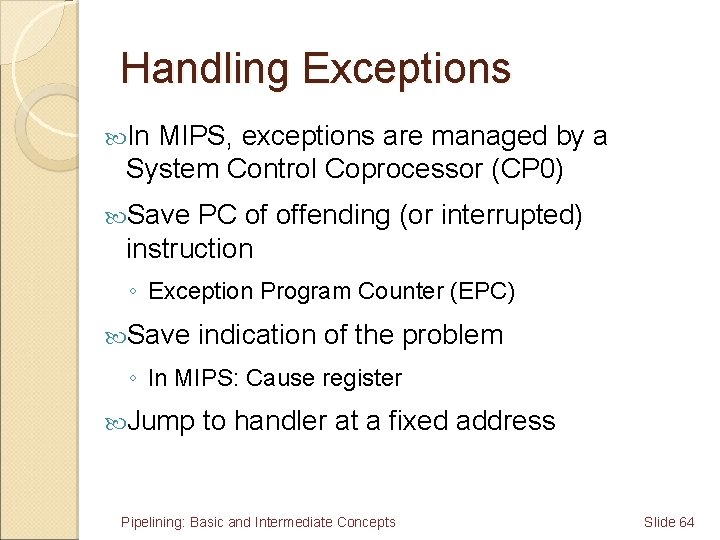 Handling Exceptions In MIPS, exceptions are managed by a System Control Coprocessor (CP 0)