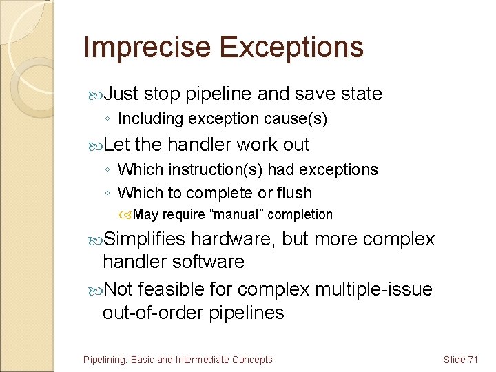 Imprecise Exceptions Just stop pipeline and save state ◦ Including exception cause(s) Let the