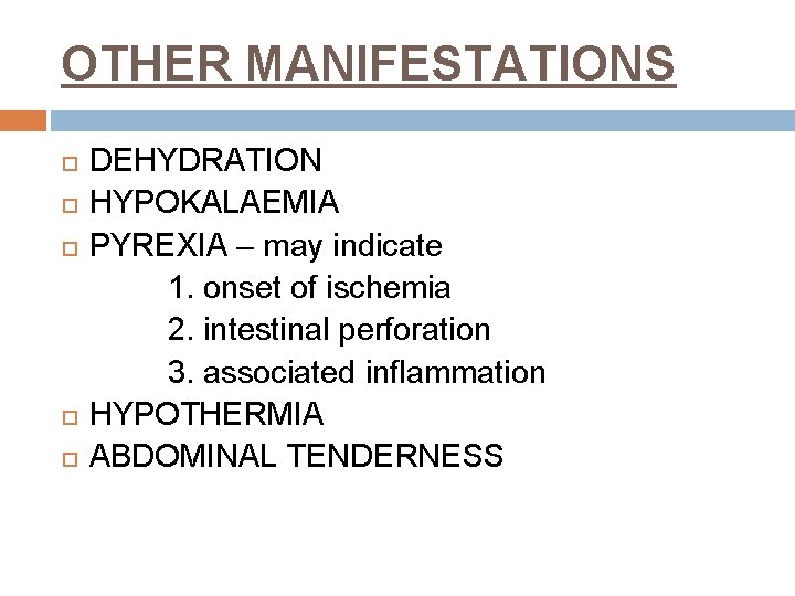 OTHER MANIFESTATIONS DEHYDRATION HYPOKALAEMIA PYREXIA – may indicate 1. onset of ischemia 2. intestinal