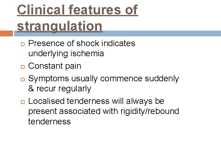 Clinical features of strangulation Presence of shock indicates underlying ischemia Constant pain Symptoms usually