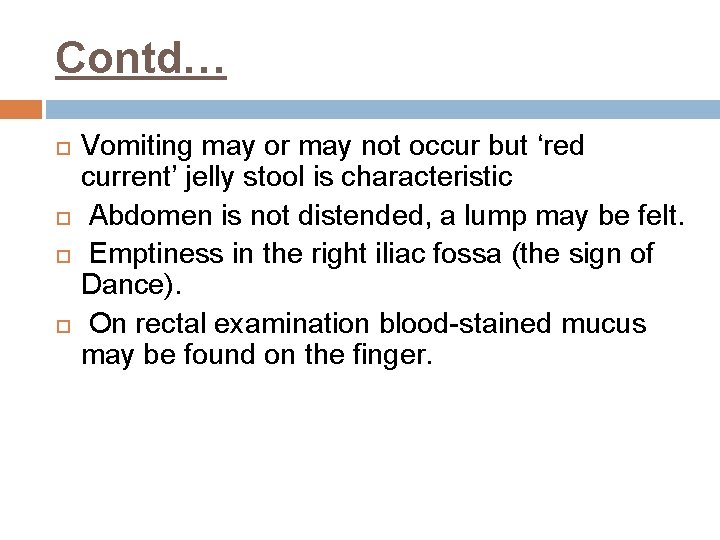 Contd… Vomiting may or may not occur but ‘red current’ jelly stool is characteristic