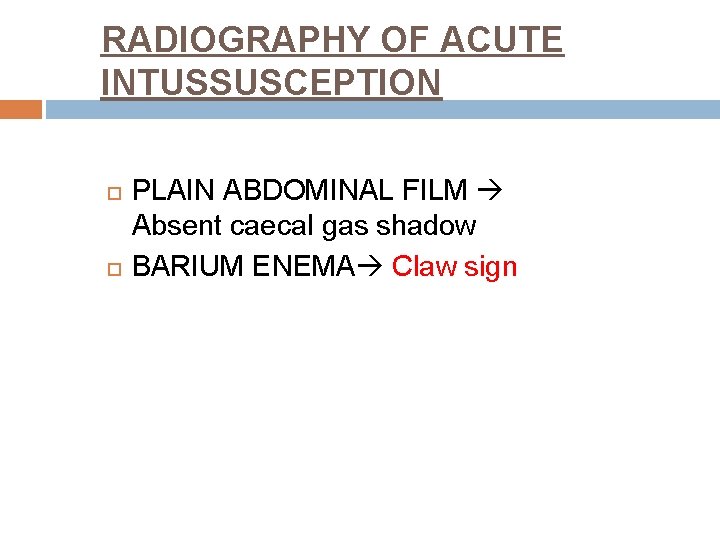 RADIOGRAPHY OF ACUTE INTUSSUSCEPTION PLAIN ABDOMINAL FILM Absent caecal gas shadow BARIUM ENEMA Claw