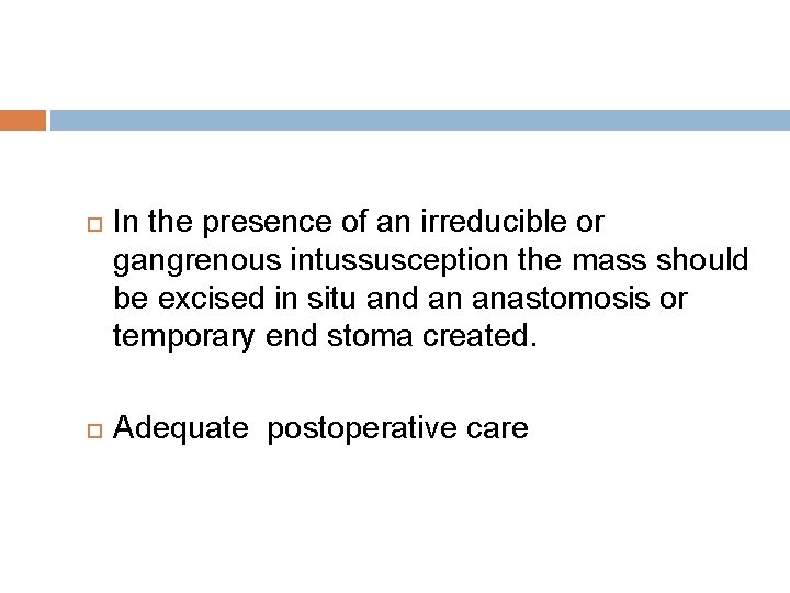  In the presence of an irreducible or gangrenous intussusception the mass should be