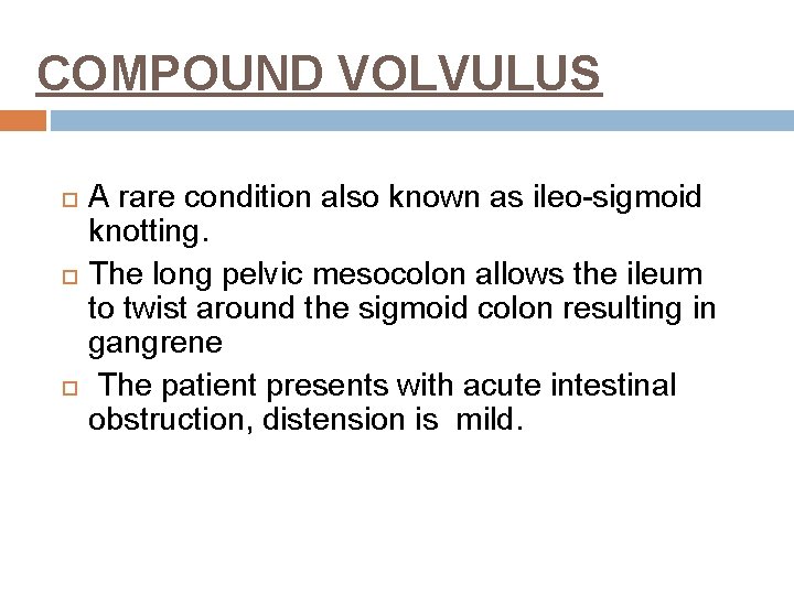 COMPOUND VOLVULUS A rare condition also known as ileo sigmoid knotting. The long pelvic