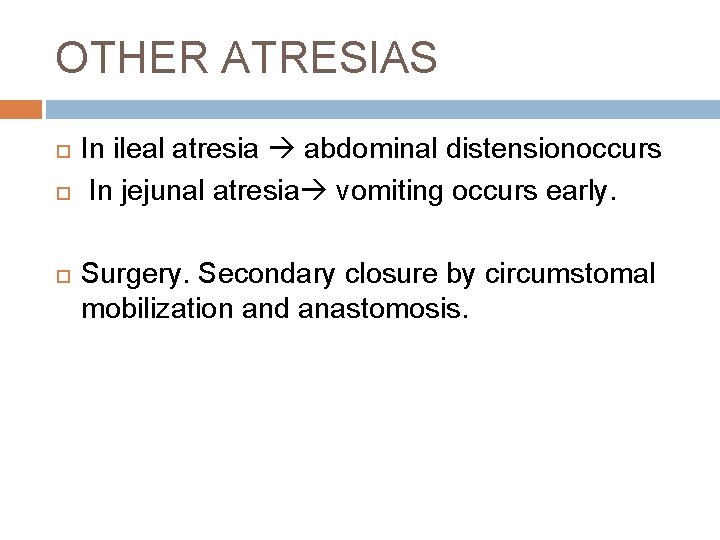 OTHER ATRESIAS In ileal atresia abdominal distensionoccurs In jejunal atresia vomiting occurs early. Surgery.